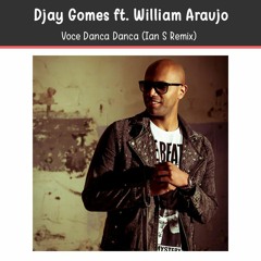 Djay Gomes ft. William Araujo - Voce Danca Danca (Ian S Remix)