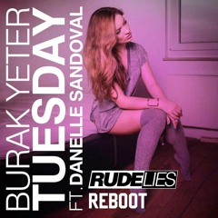 Burak Yeter ft. Danelle Sandoval - Tuesday (RudeLies ReBoot)