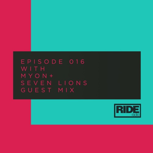 Ride Radio 016 With Myon + Seven Lions Guest Mix