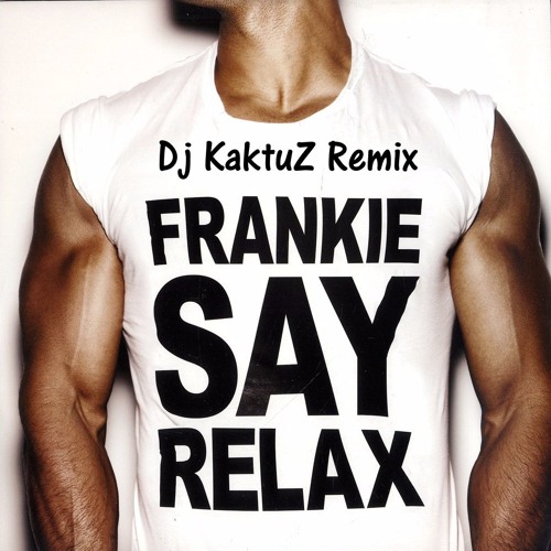 Frankie Goes To Hollywood - Relax (KaktuZ Remix)[For free download click Buy]