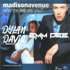 Madison Avenue - Who The Hell Are You (Dylan Davis & EMM DEE Bootleg) *Free Download*