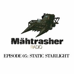 Mahtrasher Radio Episode 05: Static Starlight