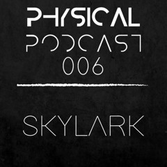 PHYSICAL PODCAST 006 - SKYLARK