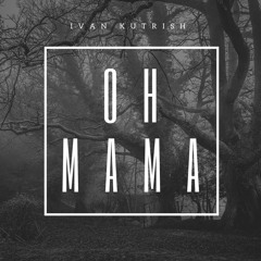 IVAN KUTRISH - OH MAMA