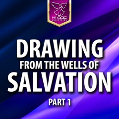 Drawing From The Wells Of Salvation - Pt 1
