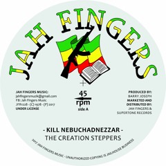 JAH FINGERS MUSIC 2017 - THE CREATION STEPPERS -  KILL NEBUCHADNEZZAR 12"