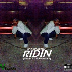 Wig Wealthy - Ridin (Prod By 5oundoff)(LQ)