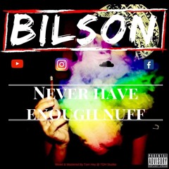 BILSON - NEVER HAVE ENOUGH NUFF