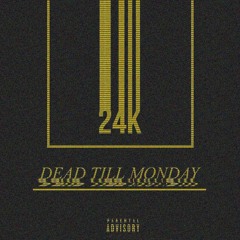 Dead Till Monday - 24k