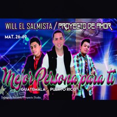 Mejor persona para ti  Will El Salmista Ft Proyecto de amor gt..