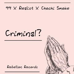 99 X Realist X Chochi Smoke - Criminal?