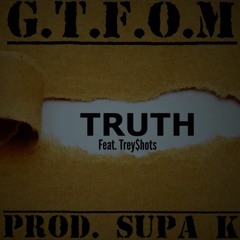 Truth Feat. Trey$hots G.T.F.O.M (Prod. By SUPA K)