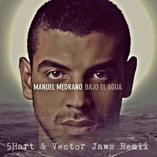 Stream Manuel Medrano - Bajo El Agua (5Hart & Vector Jaws Remix) by 5Hart |  Listen online for free on SoundCloud