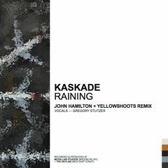 Kaskade - Raining (Yellow Shoots + John Hamilton Remix, Ft. Gregory Stutzer)