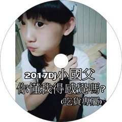 2017Dj小國父 你懂我得感覺嗎?(吃貨專屬)客戶指定bpm158