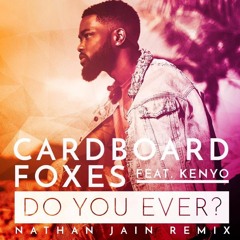 Cardboard Foxes - Do You Ever (Nathan Jain OFFICIAL Remix)