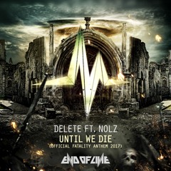 Delete Ft. MC Nolz - Until We Die (Official Fatality Anthem 2017)