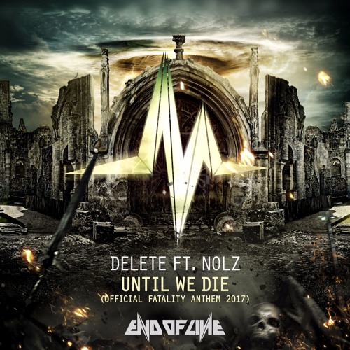Delete Ft. MC Nolz - Until We Die (Official Fatality Anthem 2017)