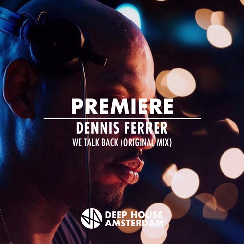 Premiere: Dennis Ferrer - We Talk Back (Original Mix)