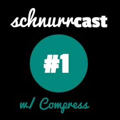 schnurrcast #1 - w/ Compress