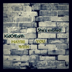 KidOfEarth & She's Excited! - Maybe With You