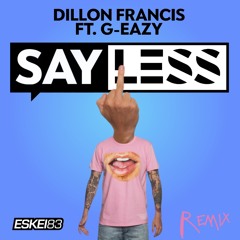 Dillon Francis ft G-Eazy - Say Less (Eskei83 Remix)