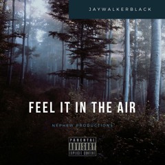 Jaywalkerblack - Feel it in the Air(Prod by Nephew Productions)