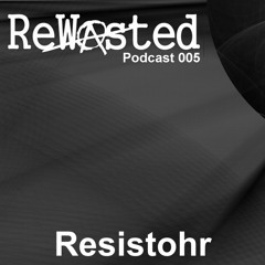 ReWasted Podcast 005 - Resistohr