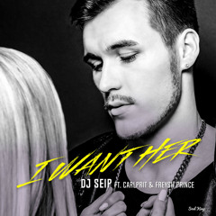 Dj Seip - I Want Her (feat. Carlprit & Freysh Prince)