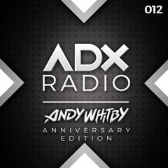 ADX RADIO 012 - ANDY WHITBY ANNIVERSARY EDITION - www.adxradio.co.uk