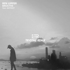 ben lepper - breathe feat. ratfoot (TRVSTME remix)