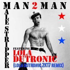 MAN2MAN featuring LOLA DUTRONIC - Male Stripper(Lola Dutronic 2K17 Remix)