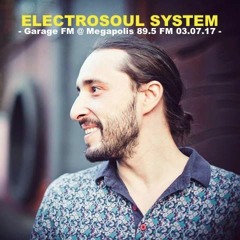 Electrosoul System - GarageFM @ Megapolis 89.5 Fm 03.07.2017