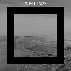 WISH I WAS (Ft. Luna) - You Sold Me Out