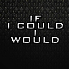 If I Could....I Would