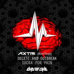 Delete & Outbreak - Sucka For Pain [Axtri RawTrap]