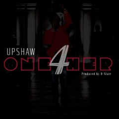 TJ UPSHAW - ONE 4 HER (PROD. D SLATE)