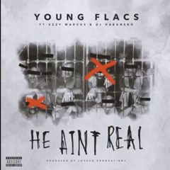 Young Flacs Ft/ Uzzy Marcus & DJ Habanero - He Ain't Real