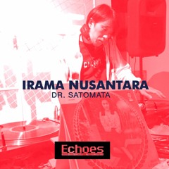 IRAMA NUSANTARA feat. DR. SATOMATA (ECHOES DJ SESSIONS)