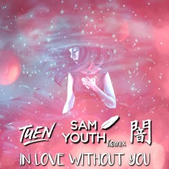 Tuen - In Love Without You (ft. YAMI) (Sam Youth Remix)
