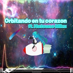 Orbitando En Tu Corazón ft. Hatsune Miku