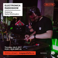 Electronica Radioshow @ Megapolis 89.5 FM – 06.07.2017 w/ Sasha Khizhnyakov