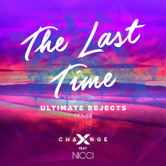 X-Change Ft. Nicci - The Last Time (Ultimate Rejects Remix) [FREE DOWNLOAD]