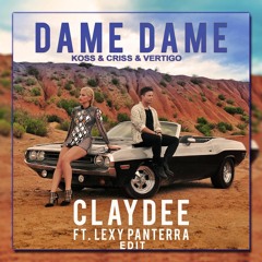 Claydee Feat. Lexy Panterra - Dame Dame (Koss & Criss & Vertigo Edit) [BUY=Free Download]