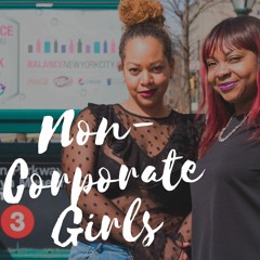 Non - Corporate Girls Ep. 19- How Much Is Too Much?