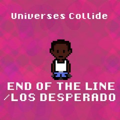 [OUTDATED] ＥＮＤ ＯＦ ＴＨＥ ＬＩＮＥ/ＬＯＳ ＤＥＳＰＥＲＡＤＯＳ (８ｂｉｔ Ｃｏｖｅｒ) | Universes Collide