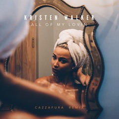 Kristen Walker - All Of My Lovin (Cazzafura Remix)
