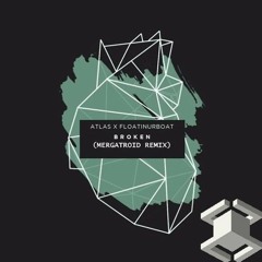 Atlas in Motion x Floatinurboat - Broken (Mergatroid Remix)
