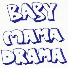 Baby Mama Drama - Ft. Mob Maniac