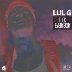 Lul G - Fuck EveryBody